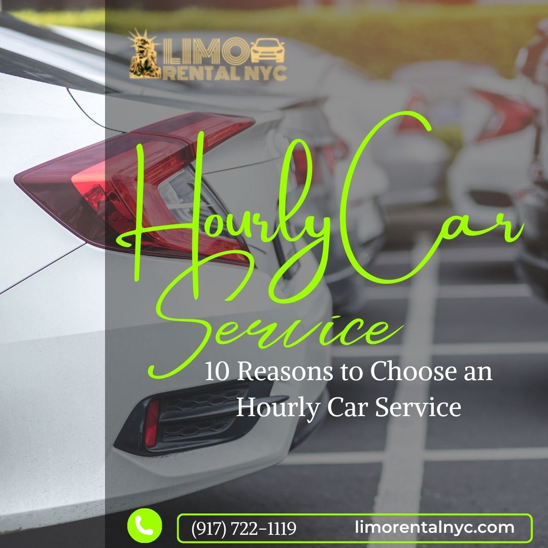 10 Reasons to Choose an Hourly Car Service - Limo Rental NYC – Affordable Limousine and Car Service in New York City